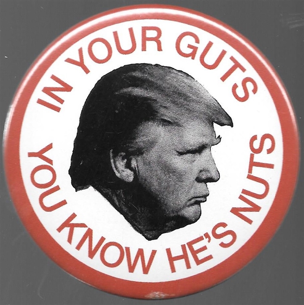 Trump in Your Guts You Know He’s Nuts 