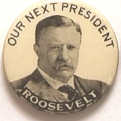 Theodore Roosevelt Our Next President