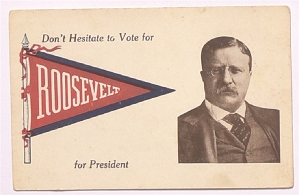 Dont Hesitate to Vote for Theodore Roosevelt