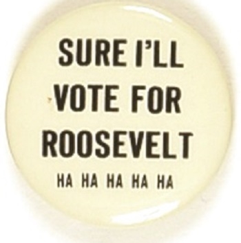 Sure Ill Vote for Roosevelt Ha! Ha! Ha!