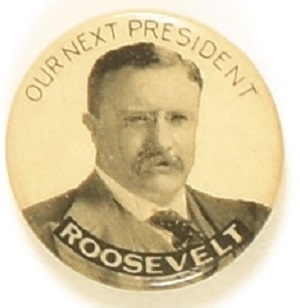 Theodore Roosevelt Our Next President