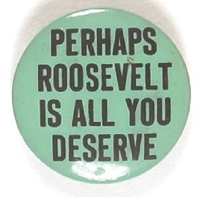 Perhaps Roosevelt is all You Deserve