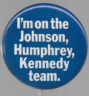 I'm on the Johnson, Humphrey, Kennedy Team 