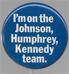Im on the Johnson, Humphrey, Kennedy Team 