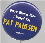 Dont Blame Me I Voted for Pat Paulsen