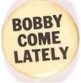 Bobby Kennedy Bobby Come Lately