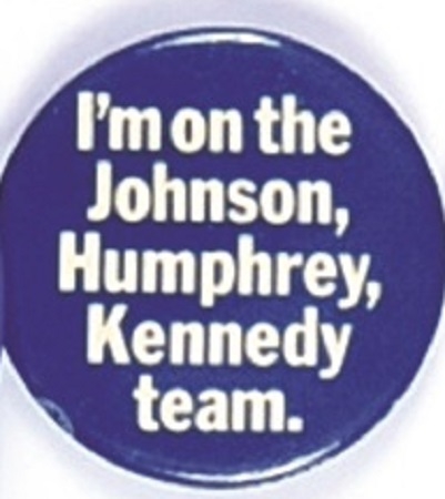 Im on the Johnson, Humphrey, Kennedy Team