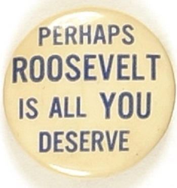 Perhaps Roosevelt is all You Deserve