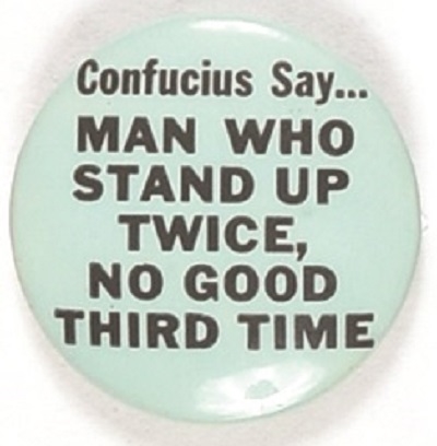 Confucius Say: Man Who Stand Up Twice No Good Third Time