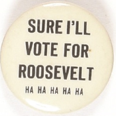 Sure Ill Vote for Roosevelt Ha! Ha! Ha! Ha!