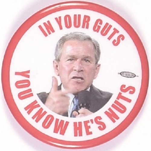 GW Bush In Your Guts You Know Hes Nuts