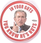 GW Bush In Your Guts You Know Hes Nuts!