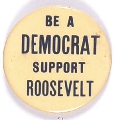 Be a Democrat Support Roosevelt