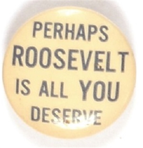 Perhaps Roosevelt is All You Deserve