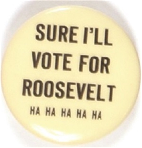 Sure Ill Vote for Roosevelt Ha Ha Ha