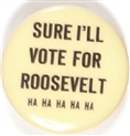 Sure I'll Vote for Roosevelt Ha Ha Ha