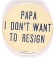 Papa I Don't Want to Resign