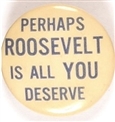 Perhaps Roosvelt is All You Deserve