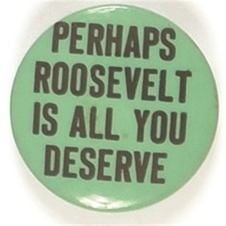 Perhaps Roosevelt is All You Deserve