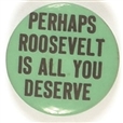 Perhaps Roosevelt is All You Deserve