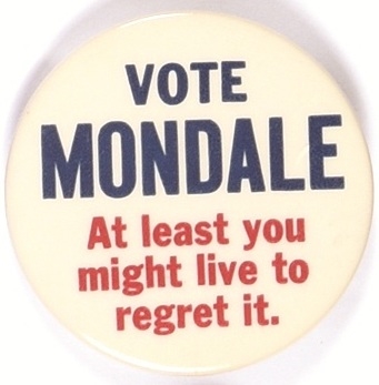 Vote Mondale at Least You Might Live to Regret It