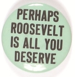 Perhaps Roosevelt is All You Deserve